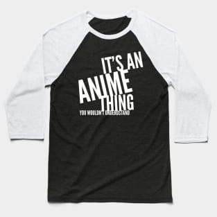 It's an Anime Thing, you wouldn't understand Baseball T-Shirt